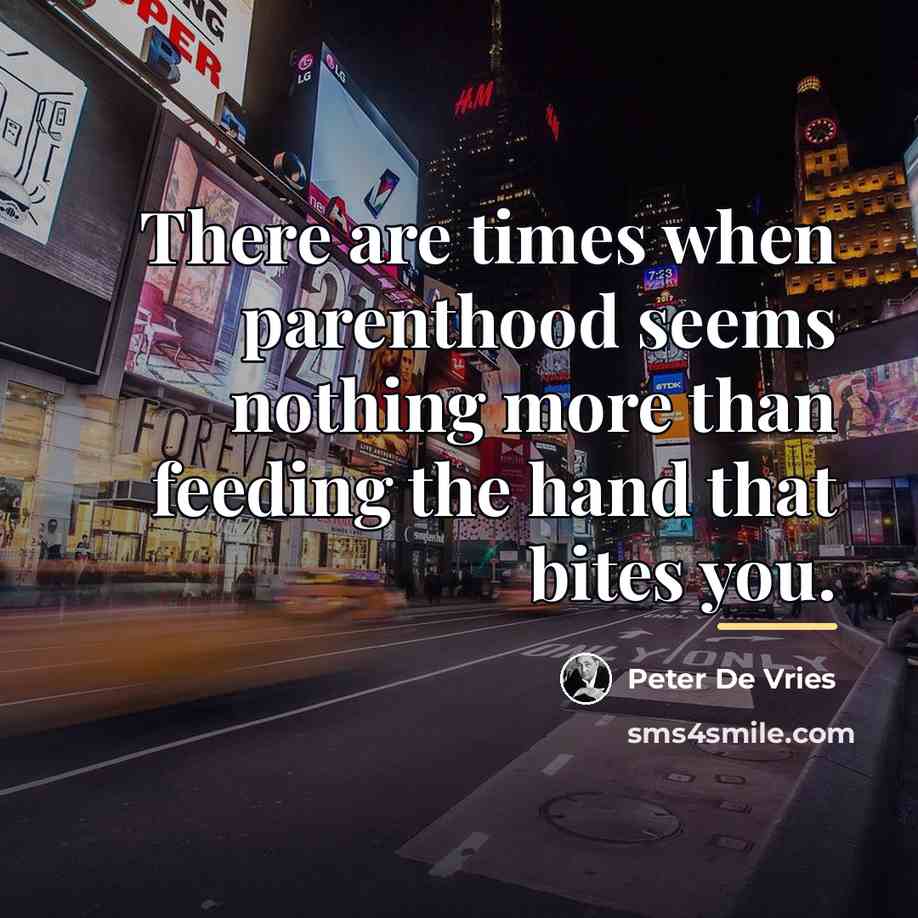“There are times when parenthood seems nothing more than feeding…” quote by Peter De Vries