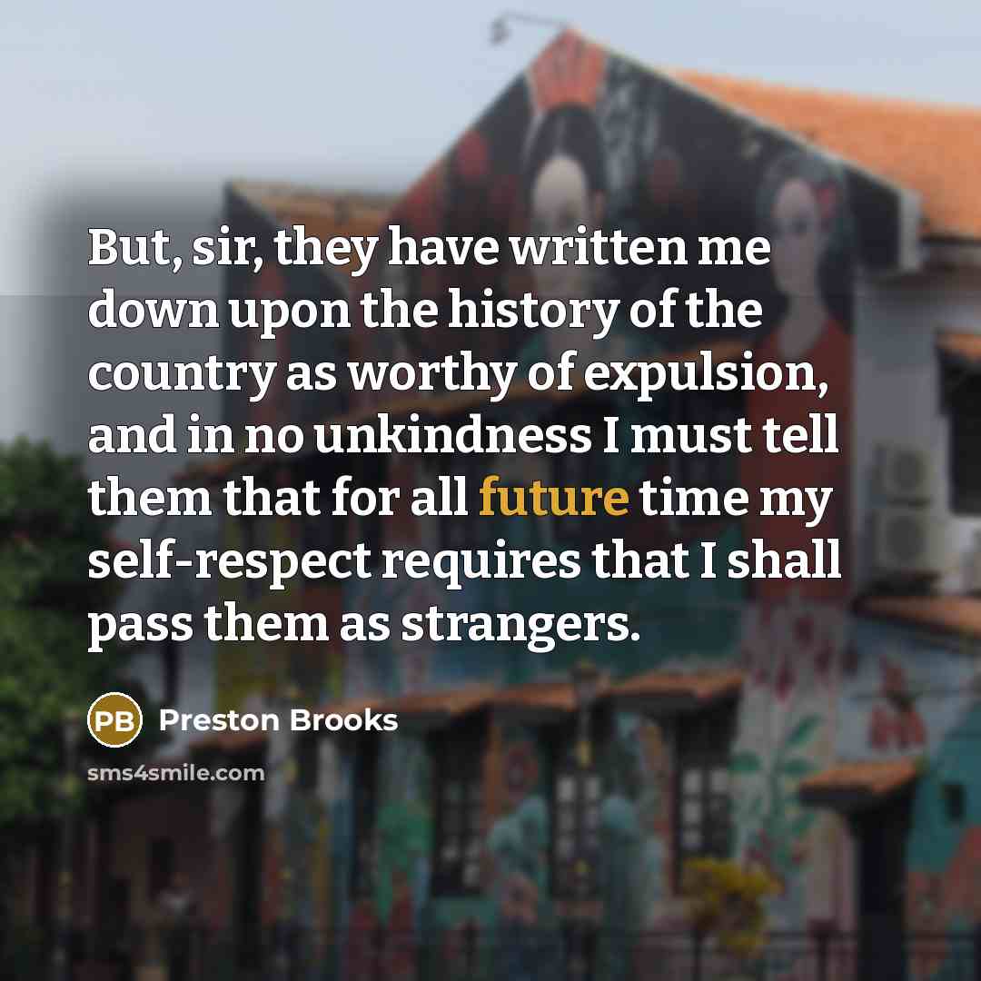 “But, sir, they have written me down upon the history…” quote by Preston Brooks