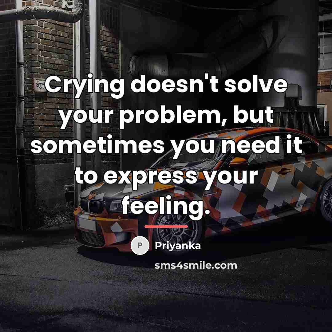 “Crying doesn't solve your problem, but sometimes you need it…” quote by Priyanka