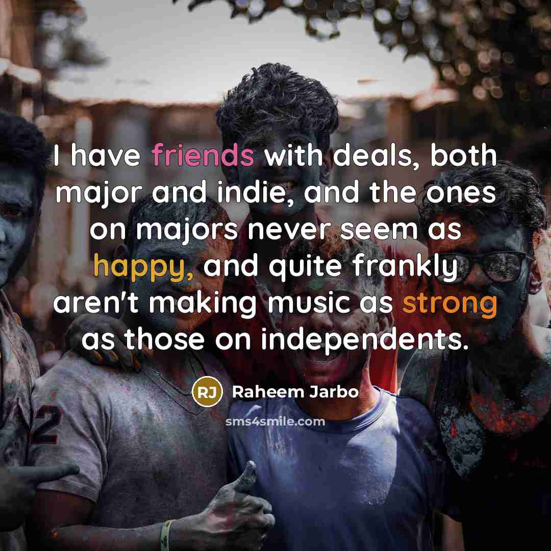 “I have friends with deals, both major and indie, and…” quote by Raheem Jarbo