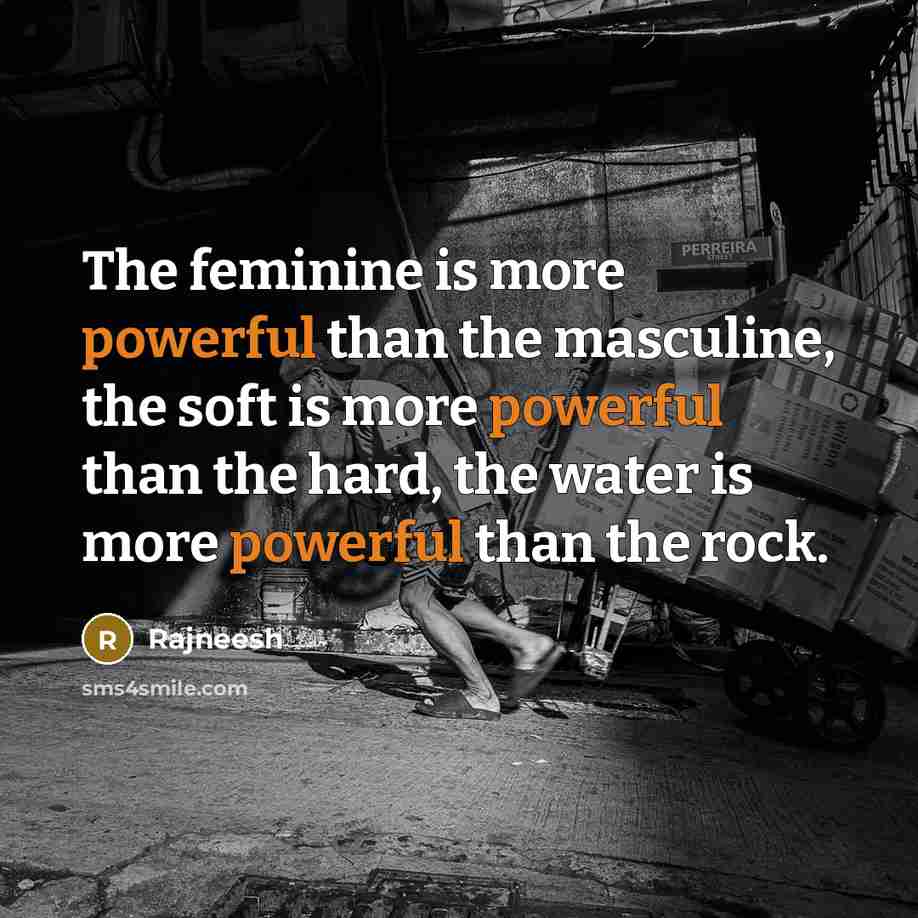 “The feminine is more powerful than the masculine, the soft…” quote by Rajneesh