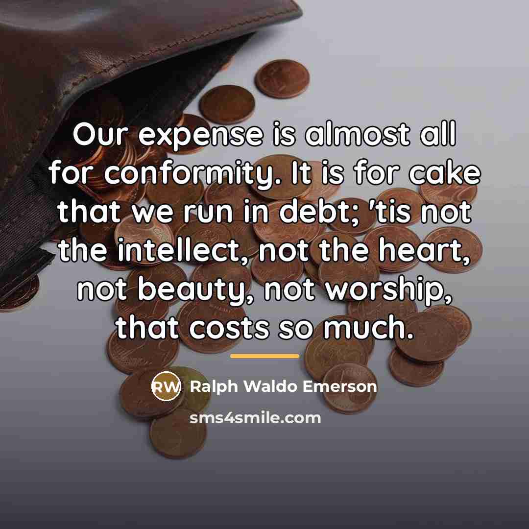 “Our expense is almost all for conformity. It is for…” quote by Ralph Waldo Emerson