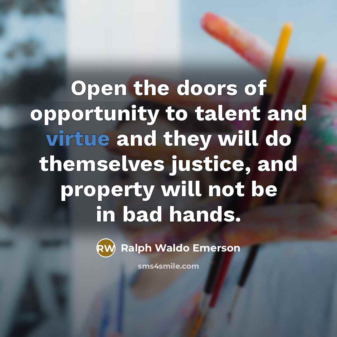 “Open the doors of opportunity to talent and virtue and…” quote by Ralph Waldo Emerson