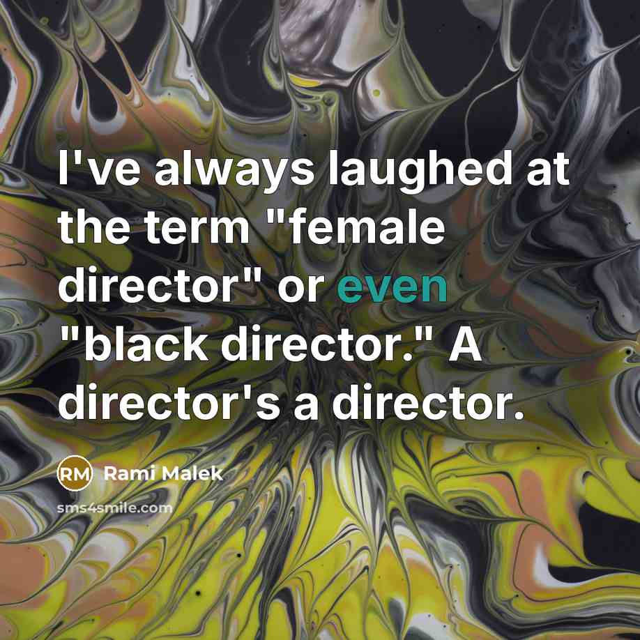 “I've always laughed at the term "female director" or even…” quote by Rami Malek