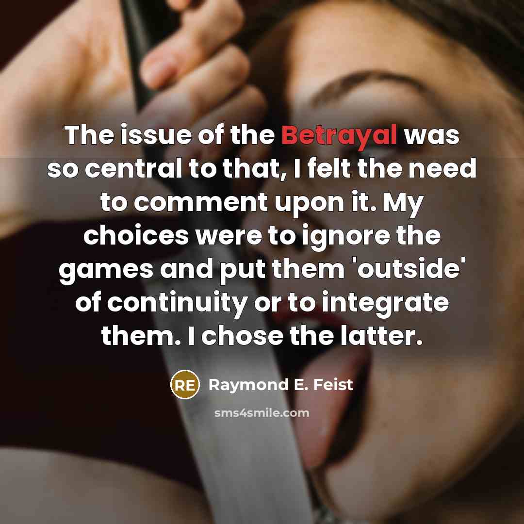 “The issue of the Betrayal was so central to that,…” quote by Raymond E. Feist