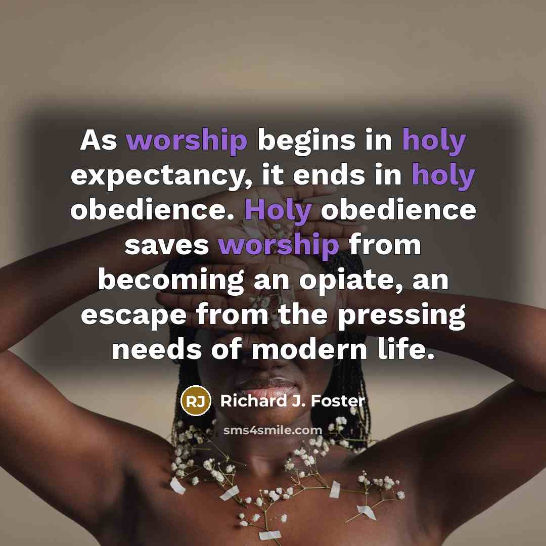 “As worship begins in holy expectancy, it ends in holy…” quote by Richard J. Foster