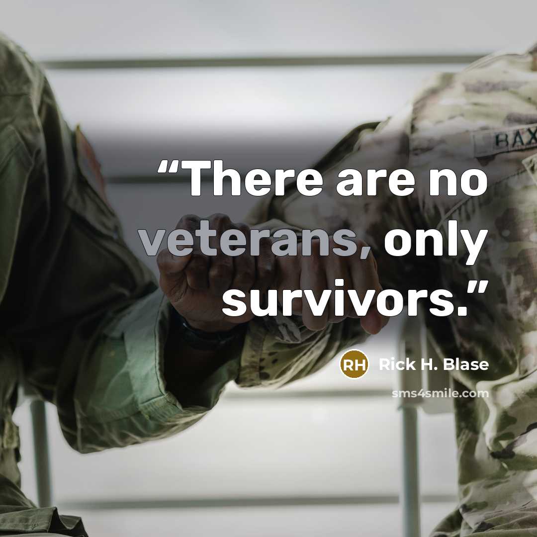 “There are no veterans, only survivors.” quote by Rick H. Blase