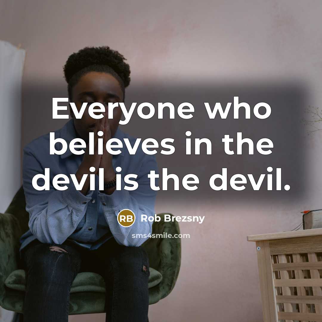 “Everyone who believes in the devil is the devil.…” quote by Rob Brezsny
