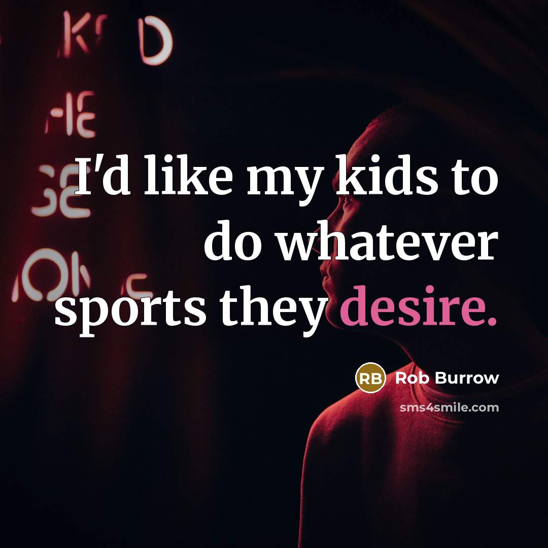 “I'd like my kids to do whatever sports they desire.…” quote by Rob Burrow