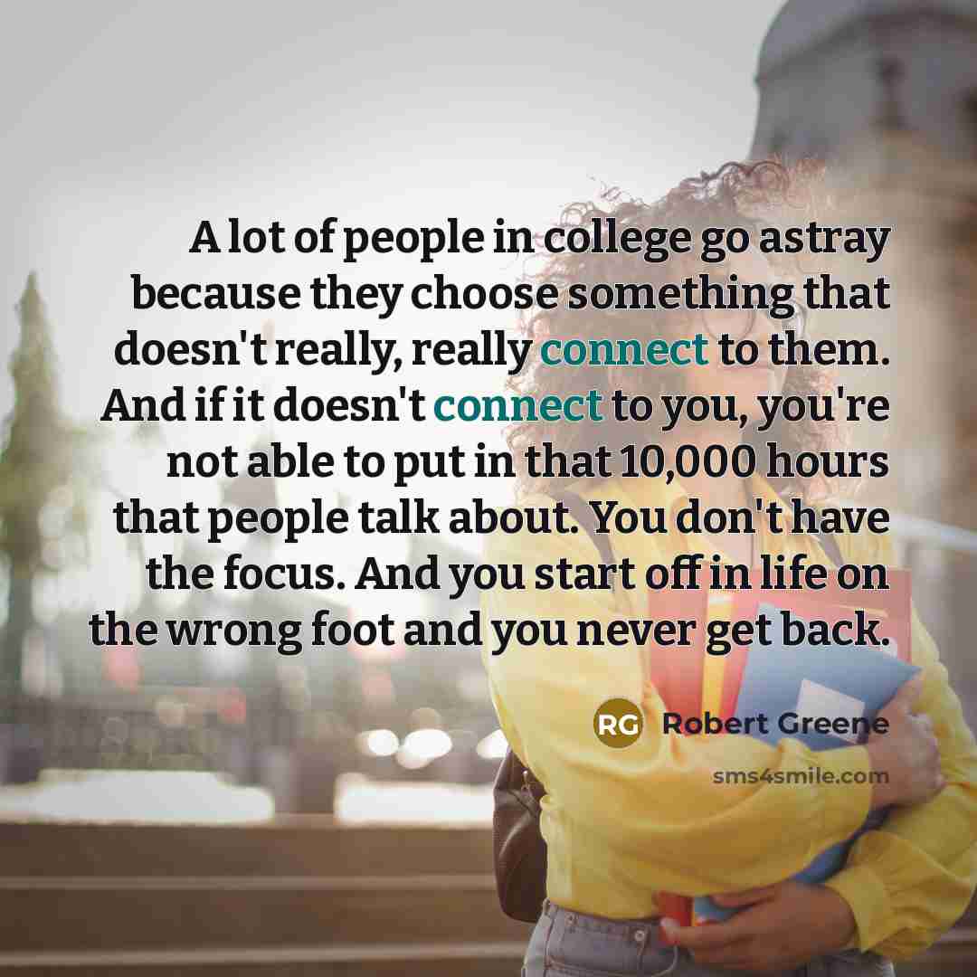 “A lot of people in college go astray because they…” quote by Robert Greene