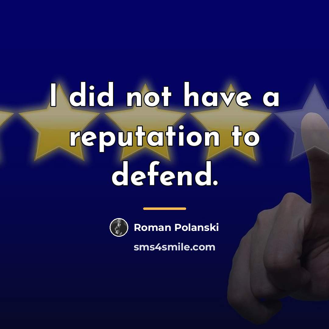 “I did not have a reputation to defend.…” quote by Roman Polanski