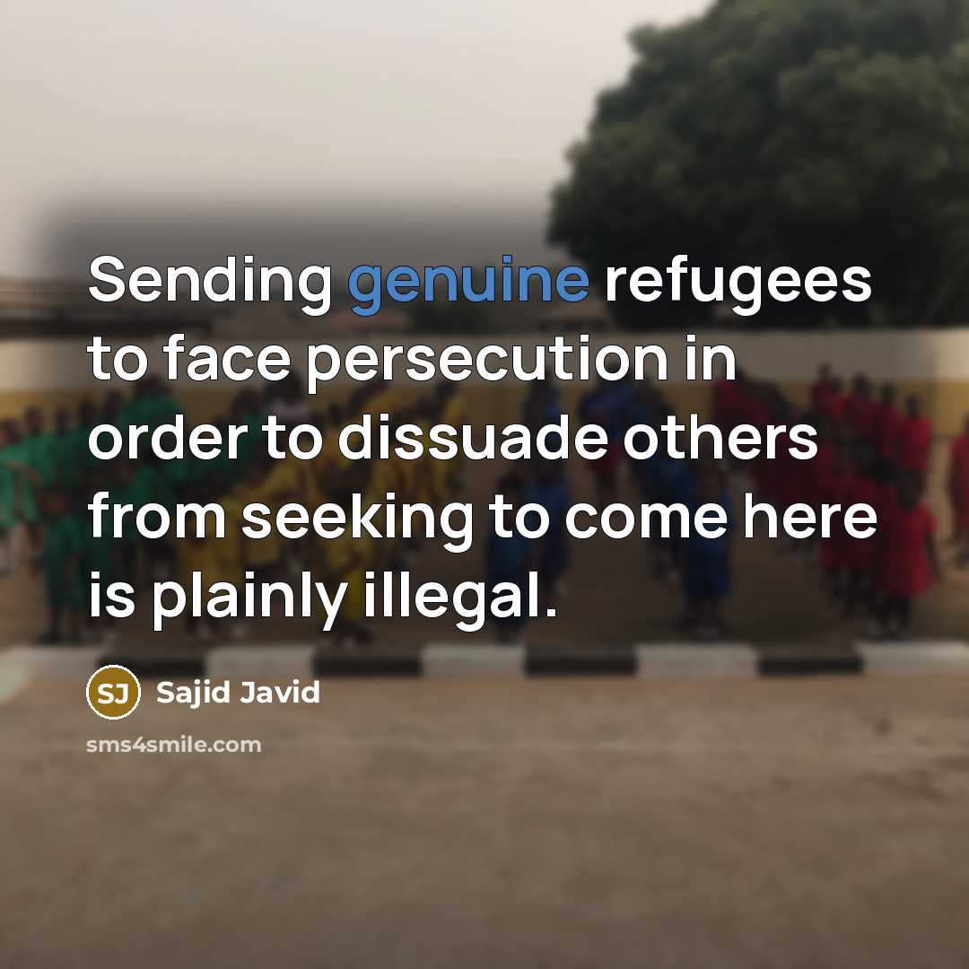 “Sending genuine refugees to face persecution in order to dissuade…” quote by Sajid Javid