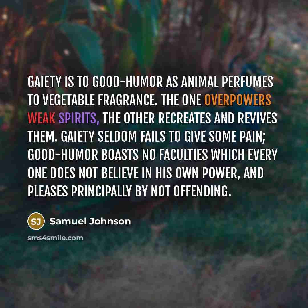 “Gaiety is to good-humor as animal perfumes to vegetable fragrance.…” quote by Samuel Johnson
