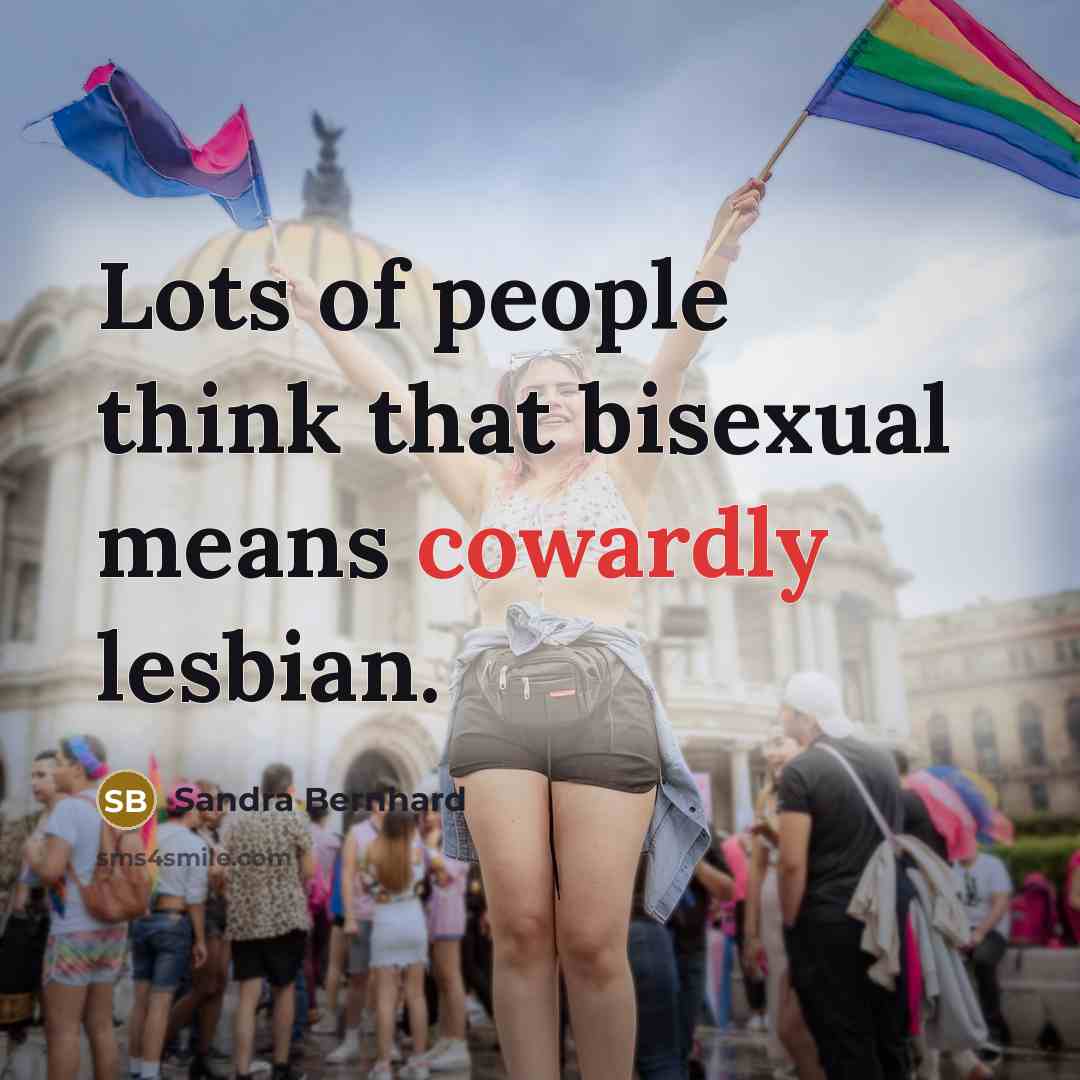 “Lots of people think that bisexual means cowardly lesbian.…” quote by Sandra Bernhard