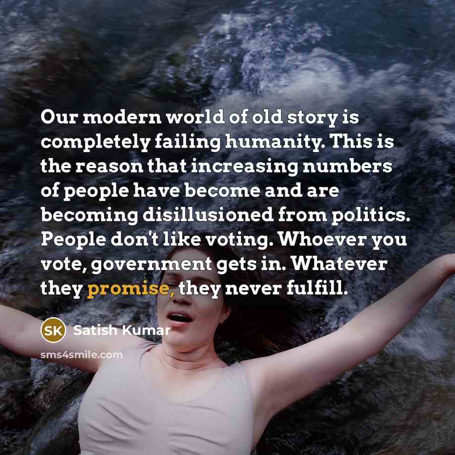 “Our modern world of old story is completely failing humanity.…” quote by Satish Kumar