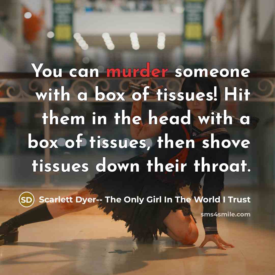“You can murder someone with a box of tissues! Hit…” quote by Scarlett Dyer-- The Only Girl In The World I Trust