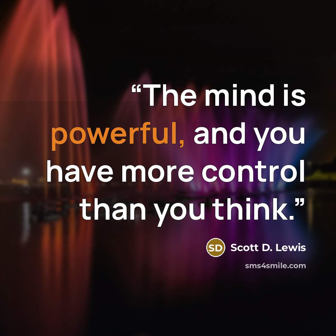 “The mind is powerful, and you have more control than you think.” quote by Scott D. Lewis