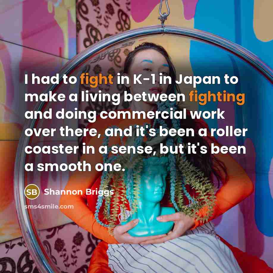 “I had to fight in K-1 in Japan to make…” quote by Shannon Briggs