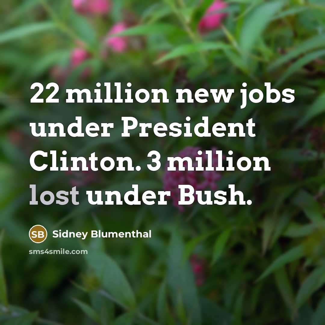 “22 million new jobs under President Clinton. 3 million lost…” quote by Sidney Blumenthal