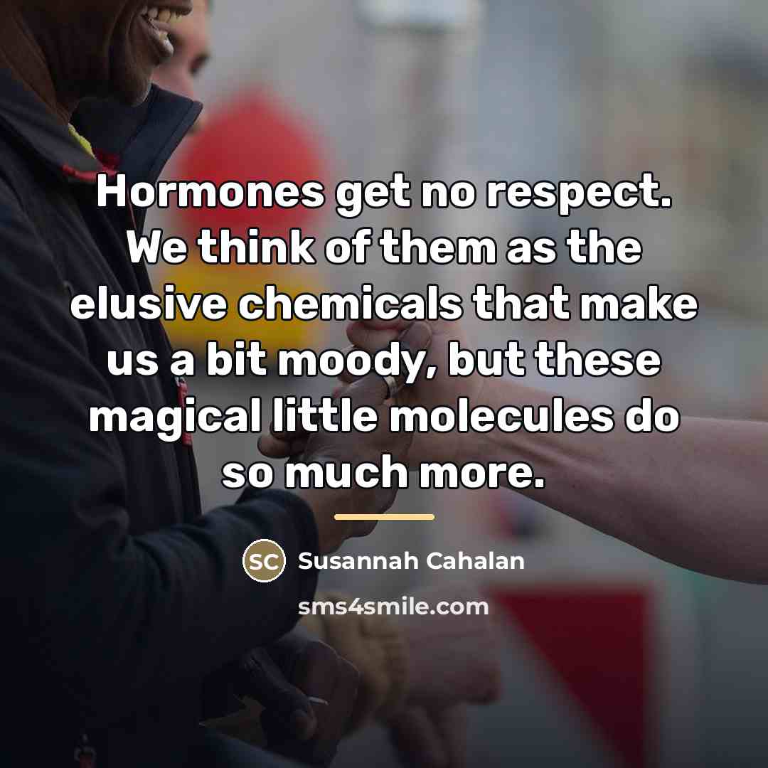 “Hormones get no respect. We think of them as the…” quote by Susannah Cahalan