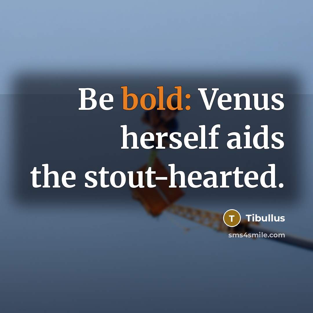 “Be bold: Venus herself aids the stout-hearted.…” quote by Tibullus