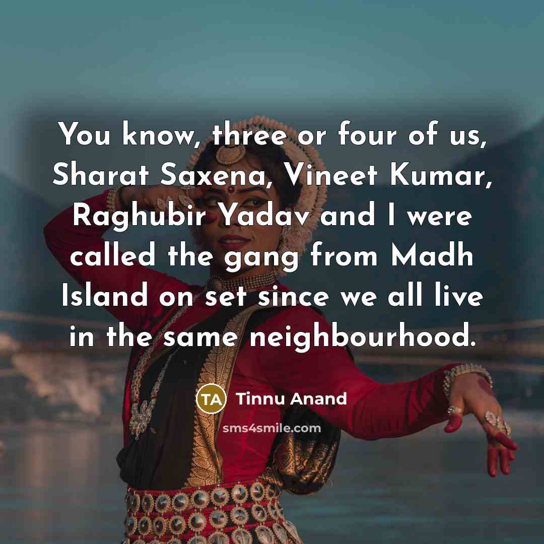 “You know, three or four of us, Sharat Saxena, Vineet…” quote by Tinnu Anand