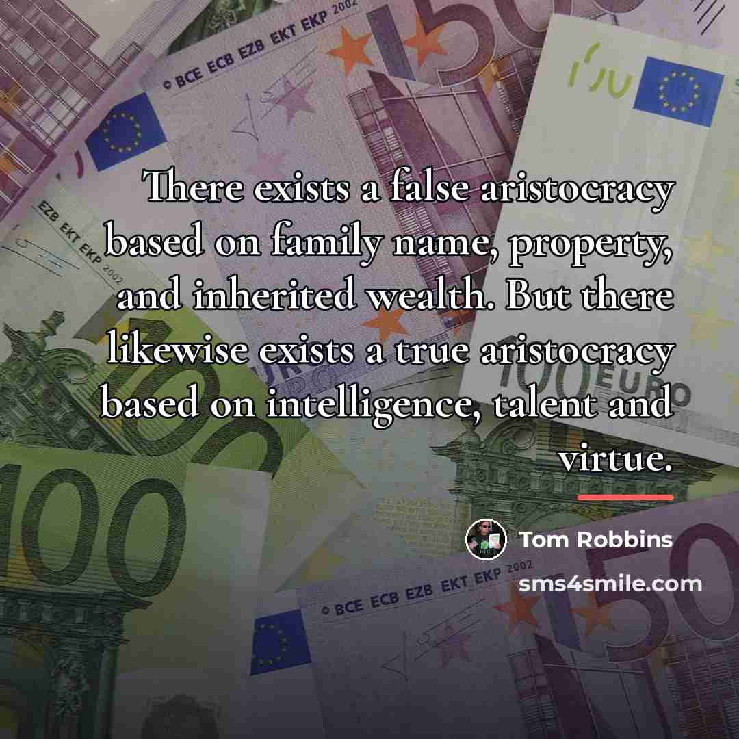 “There exists a false aristocracy based on family name, property,…” quote by Tom Robbins