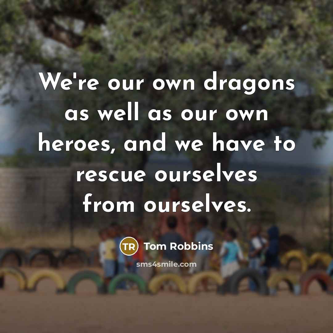 “We're our own dragons as well as our own heroes,…” quote by Tom Robbins
