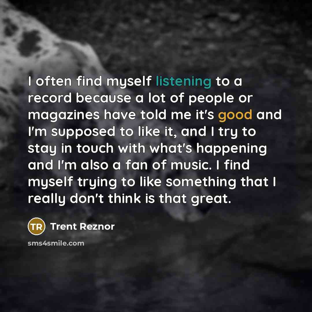 “I often find myself listening to a record because a…” quote by Trent Reznor
