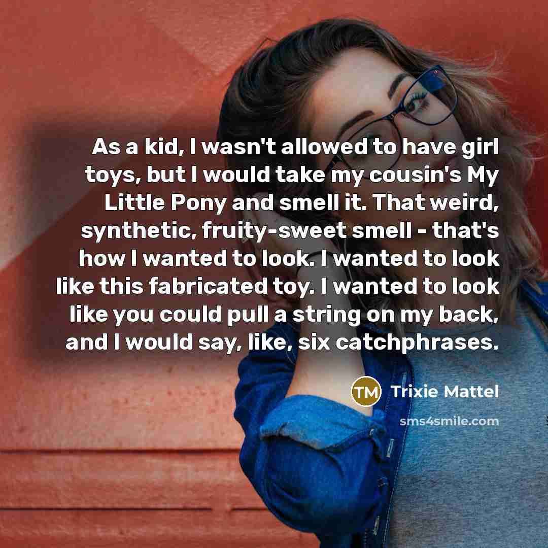“As a kid, I wasn't allowed to have girl toys,…” quote by Trixie Mattel