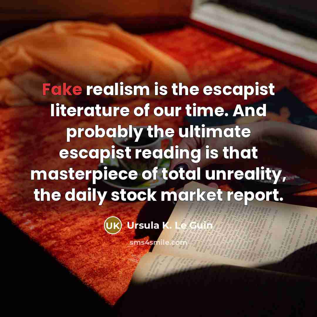 “Fake realism is the escapist literature of our time. And…” quote by Ursula K. Le Guin