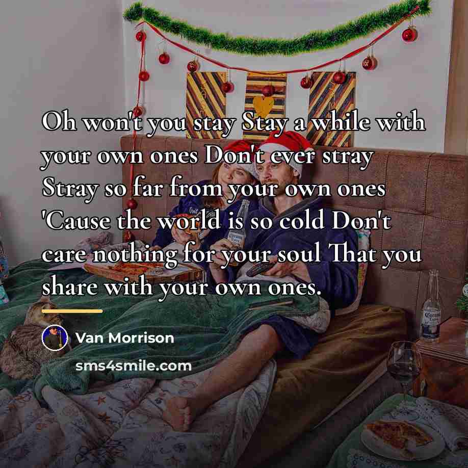 “Oh won't you stay Stay a while with your own…” quote by Van Morrison