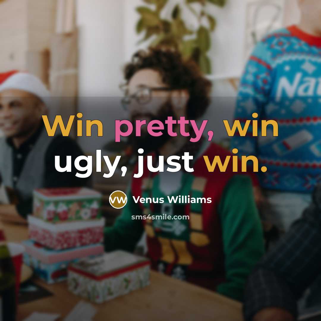 “Win pretty, win ugly, just win.” quote by Venus Williams