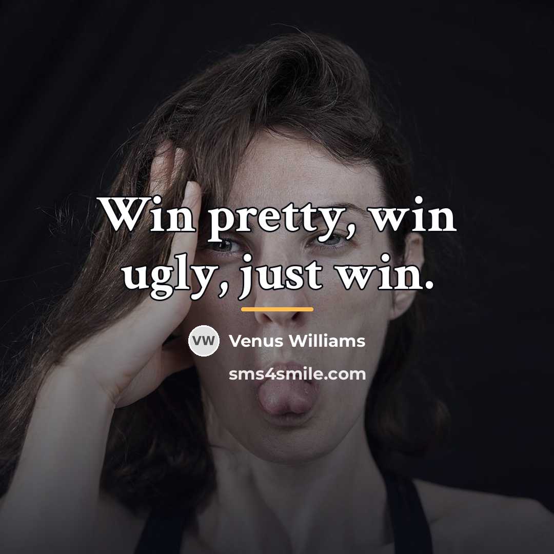 “Win pretty, win ugly, just win.…” quote by Venus Williams