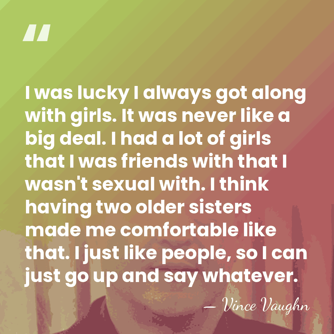 I was lucky I always got along with girls. It was never&hellip; - Vince Vaughn