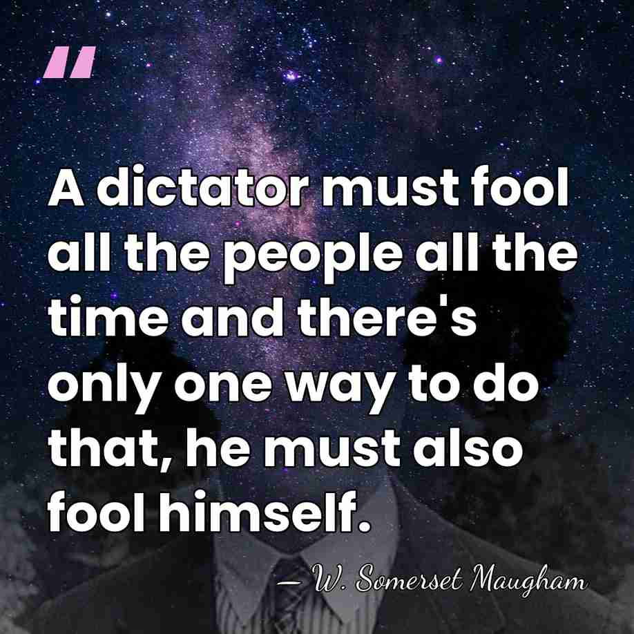 A dictator must fool all the people all the time and there's&hellip; - W. Somerset Maugham