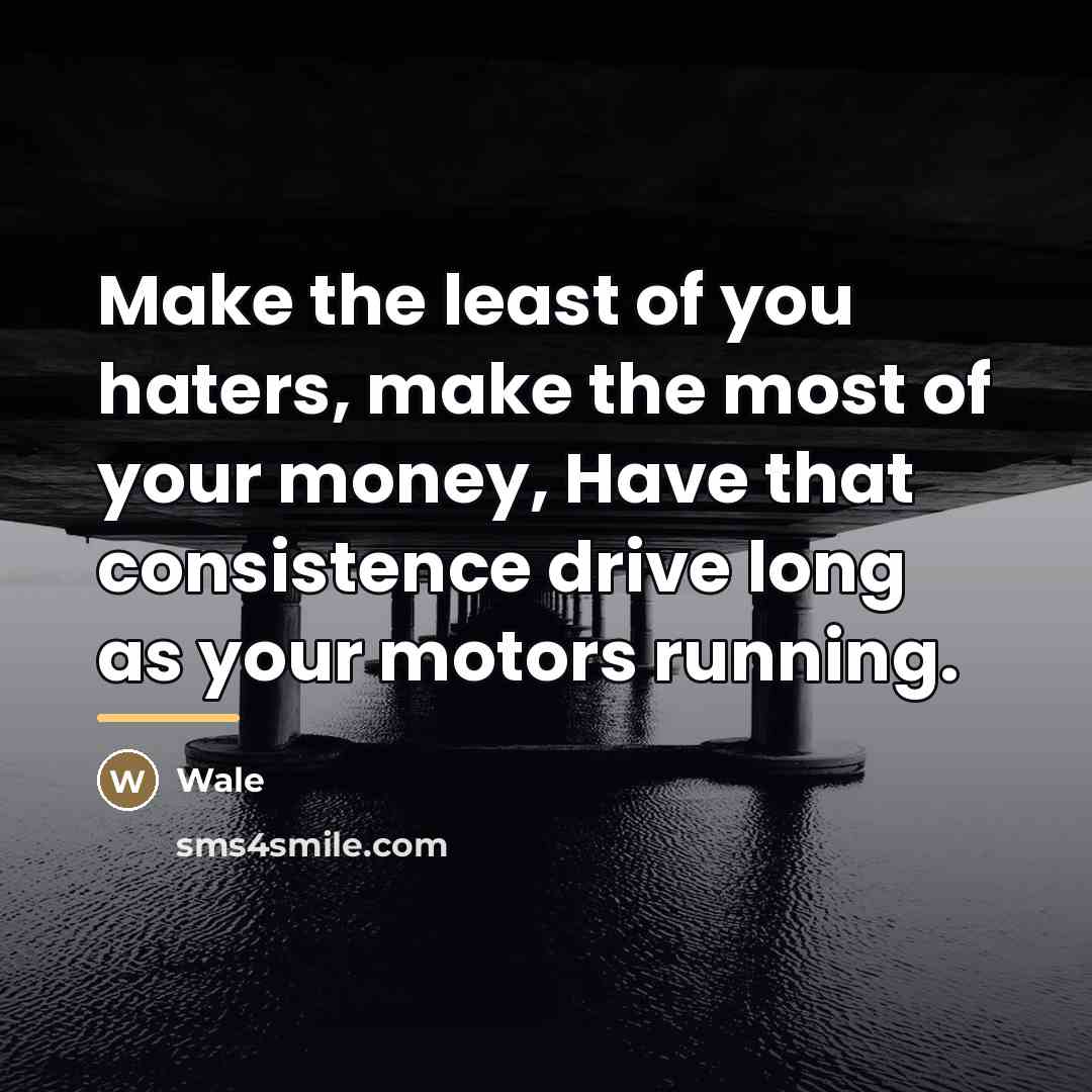 “Make the least of you haters, make the most of…” quote by Wale