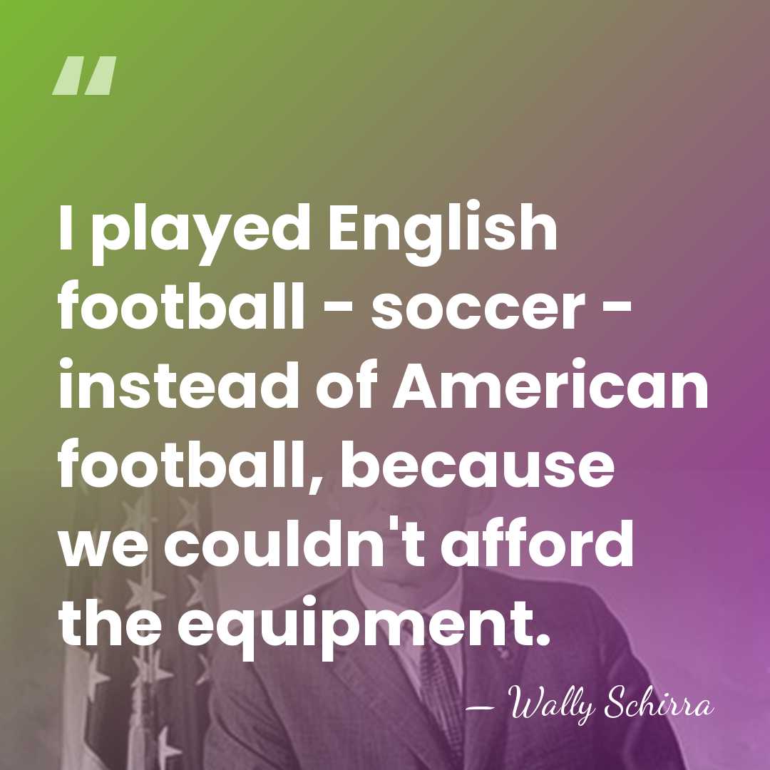 I played English football - soccer - instead of American football, because&hellip; - Wally Schirra
