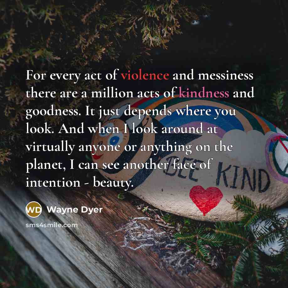 “For every act of violence and messiness there are a…” quote by Wayne Dyer
