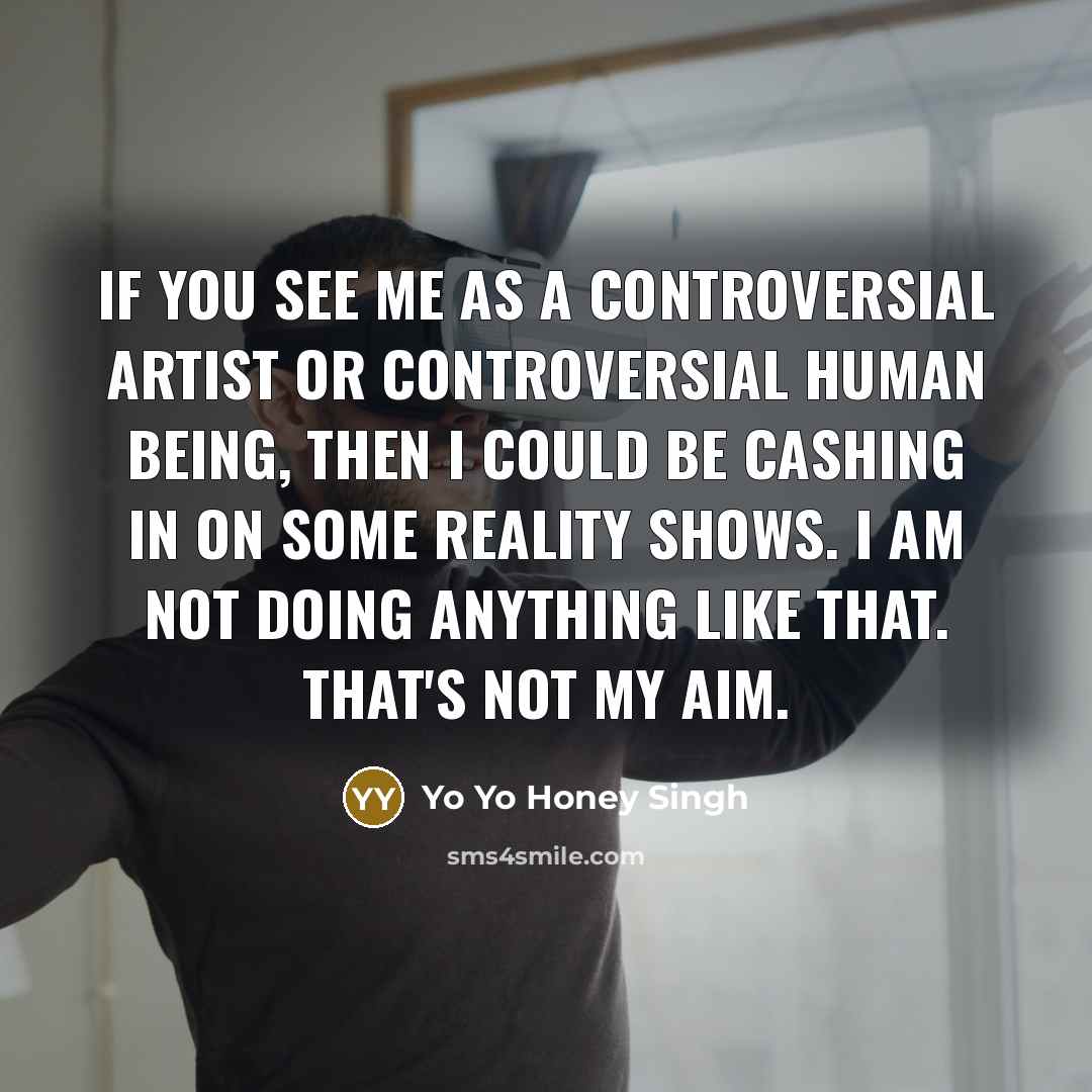 “If you see me as a controversial artist or controversial…” quote by Yo Yo Honey Singh