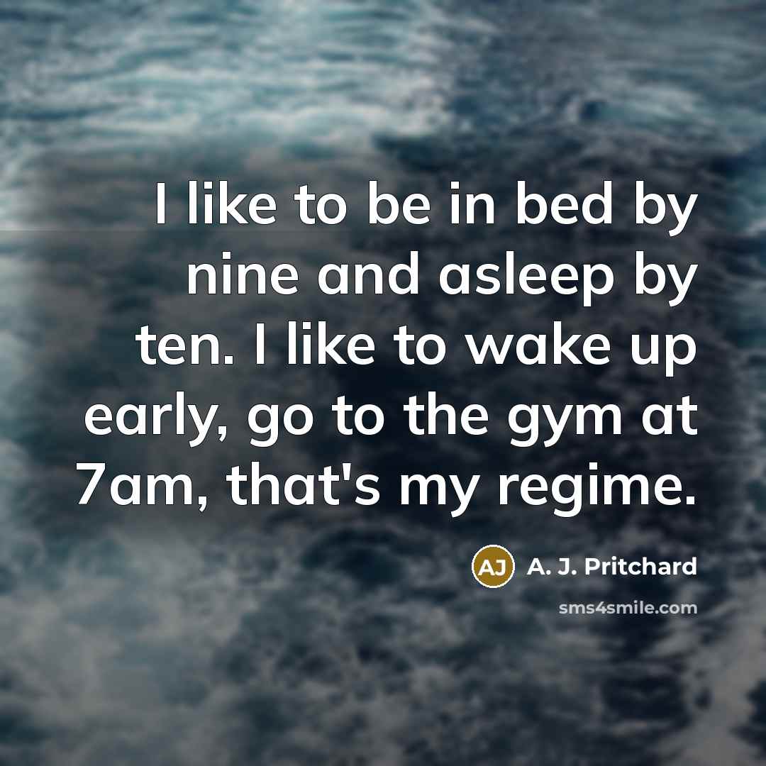 “I like to be in bed by nine and asleep…” quote by A. J. Pritchard