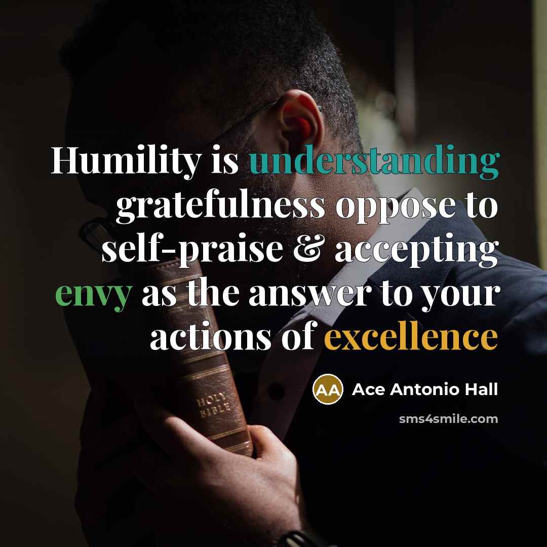 “Humility is understanding gratefulness oppose to self-praise & accepting envy…” quote by Ace Antonio Hall