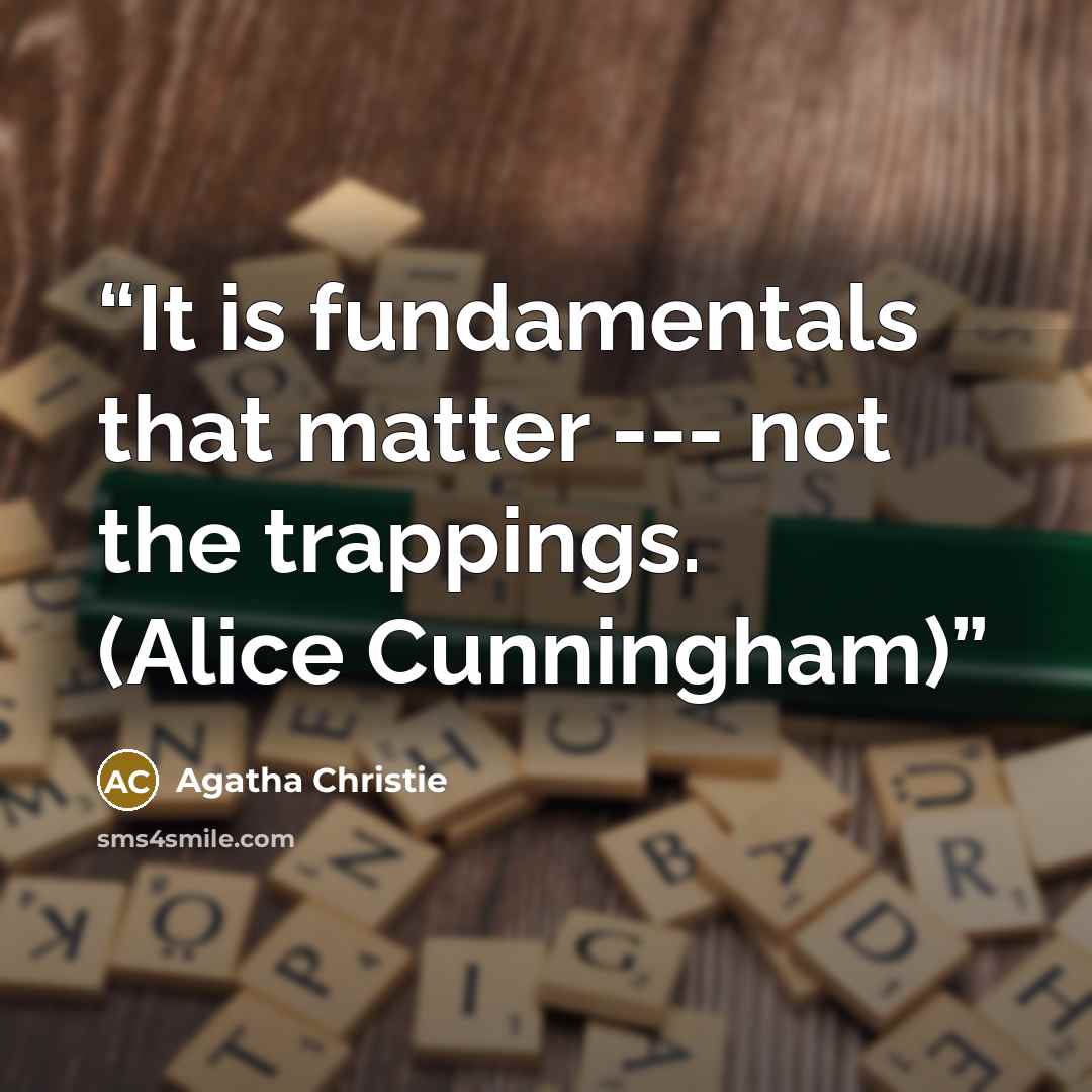 “It is fundamentals that matter --- not the trappings. (Alice Cunningham)” quote by Agatha Christie