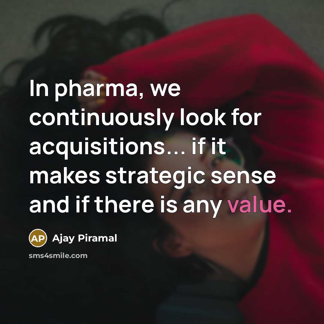 “In pharma, we continuously look for acquisitions... if it makes…” quote by Ajay Piramal