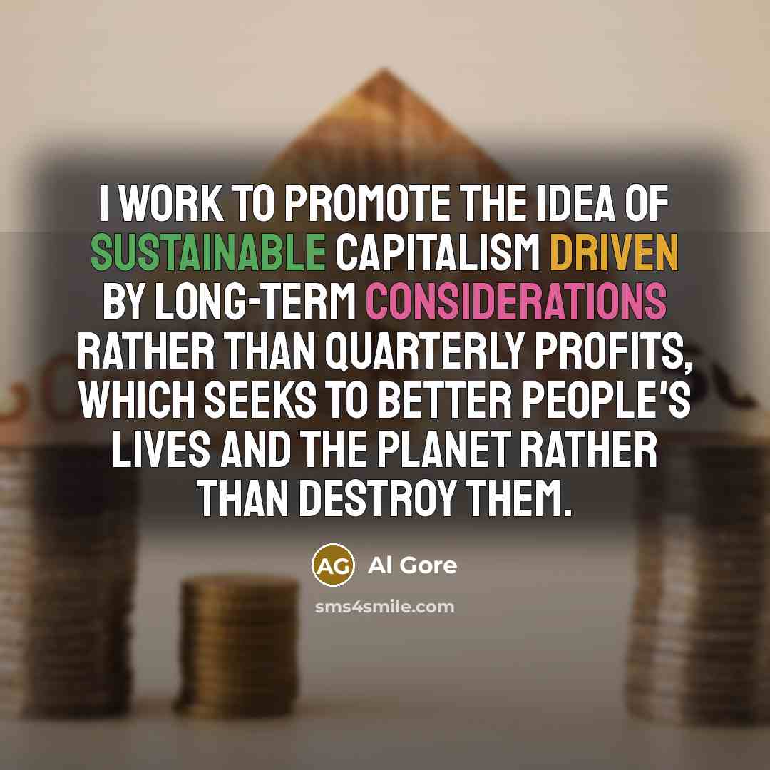 “I work to promote the idea of sustainable capitalism driven…” quote by Al Gore