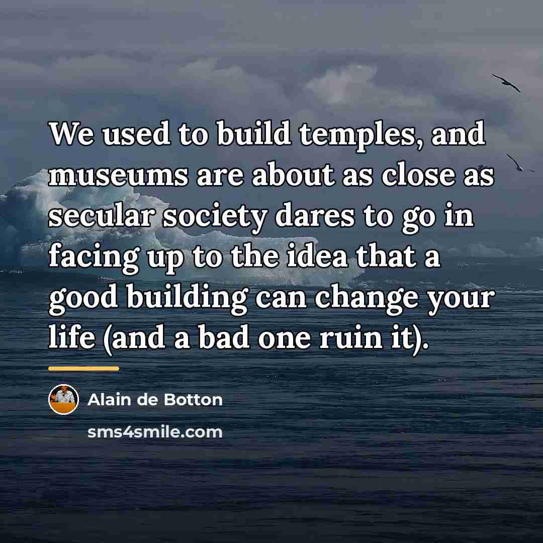 “We used to build temples, and museums are about as…” quote by Alain de Botton