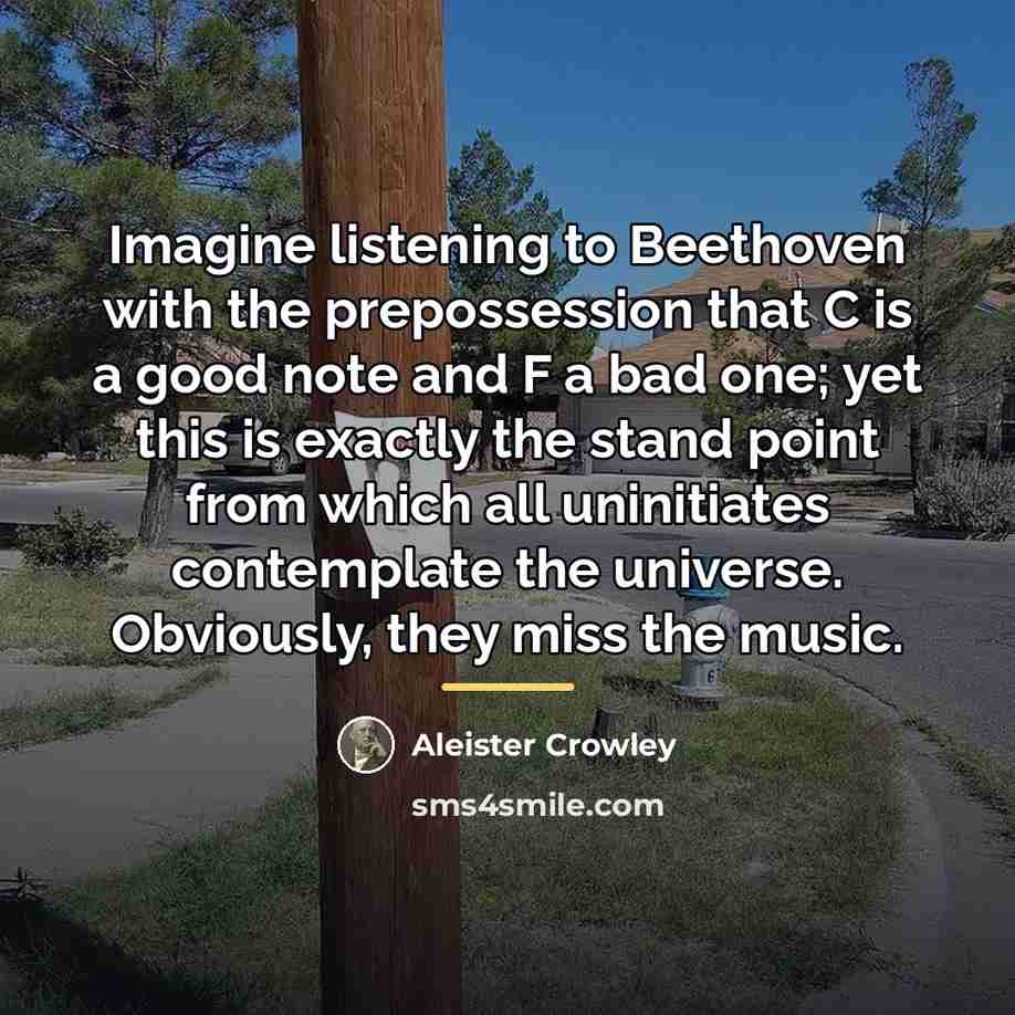 “Imagine listening to Beethoven with the prepossession that C is…” quote by Aleister Crowley