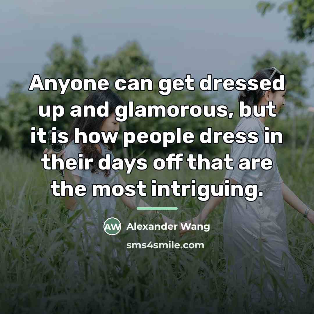 “Anyone can get dressed up and glamorous, but it is…” quote by Alexander Wang