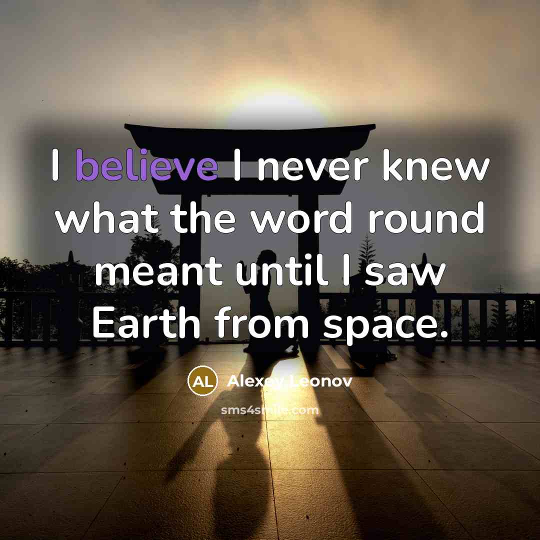“I believe I never knew what the word round meant…” quote by Alexey Leonov
