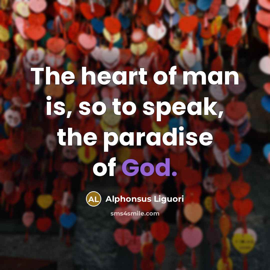 “The heart of man is, so to speak, the paradise…” quote by Alphonsus Liguori